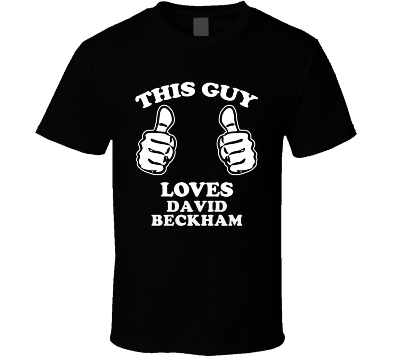 This Guy Loves David Beckham Celebrity T Shirt