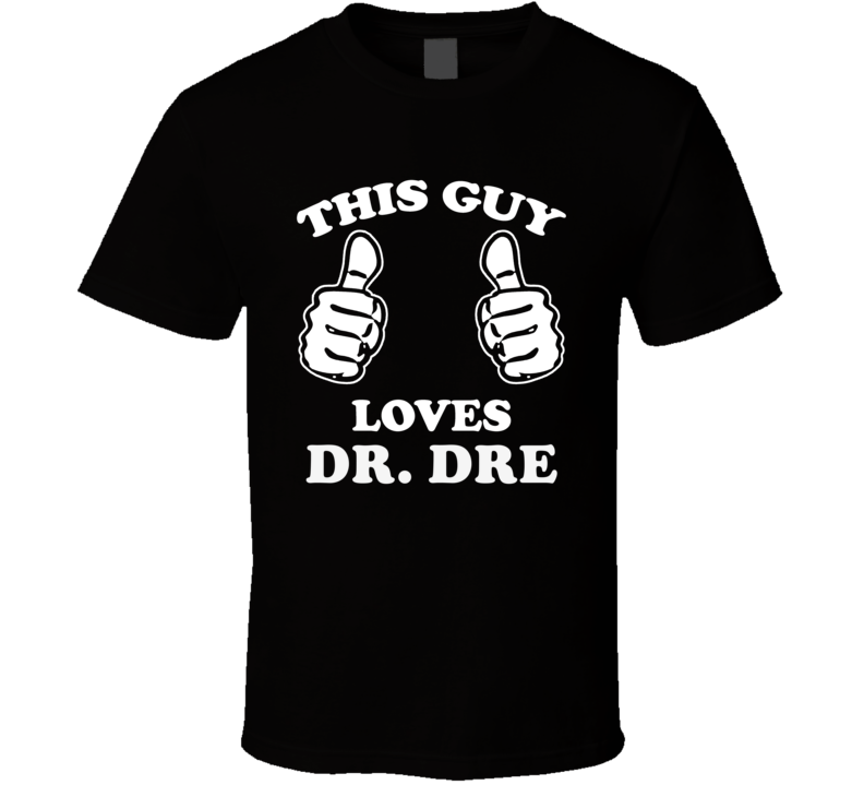 This Guy Loves Dr Dre Celebrity T Shirt This Guy Loves Dr Dre Celebrity T Shirt