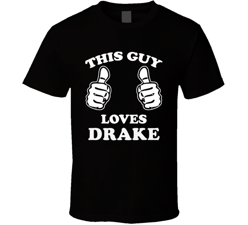 This Guy Loves Drake Celebrity T Shirt This Guy Loves Drake Celebrity T Shirt