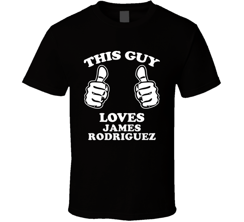 This Guy Loves James Rodriguez Celebrity T Shirt