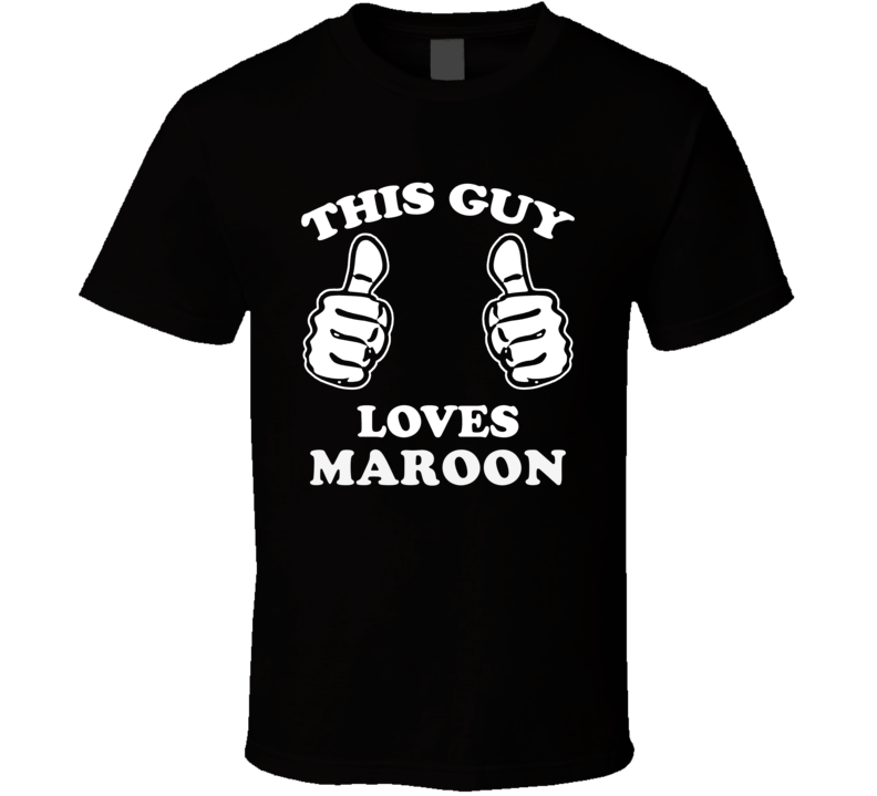 This Guy Loves Maroon  Celebrity T Shirt