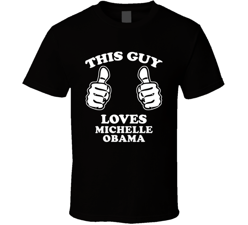 This Guy Loves Michelle Obama Celebrity T Shirt This Guy Loves Michelle Obama Celebrity T Shirt