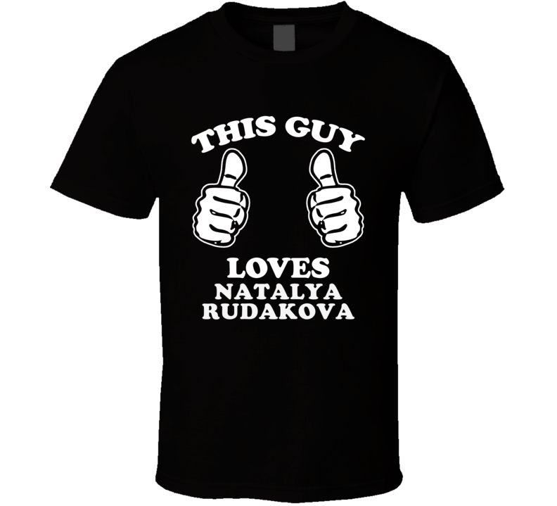 This Guy Loves Natalya Rudakova Celebrity T Shirt