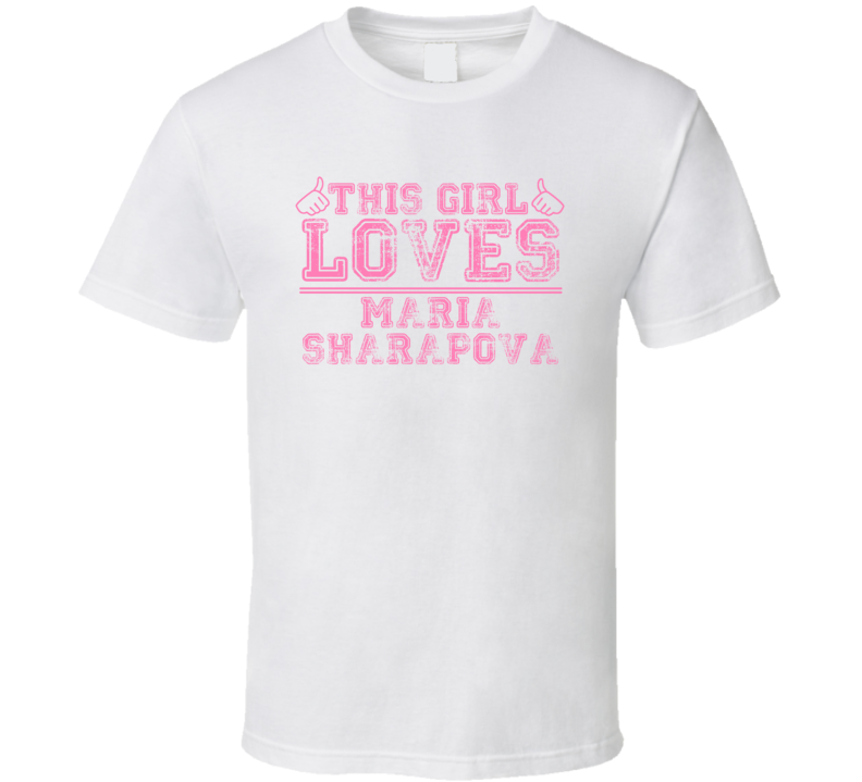 This Girl Loves Maria Sharapova Celebrity T Shirt This Girl Loves Maria Sharapova Celebrity T Shirt