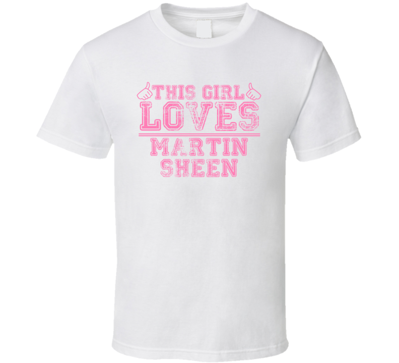 This Girl Loves Martin Sheen Celebrity T Shirt