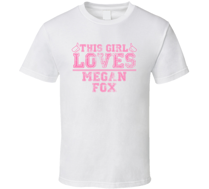 This Girl Loves Megan Fox Celebrity T Shirt