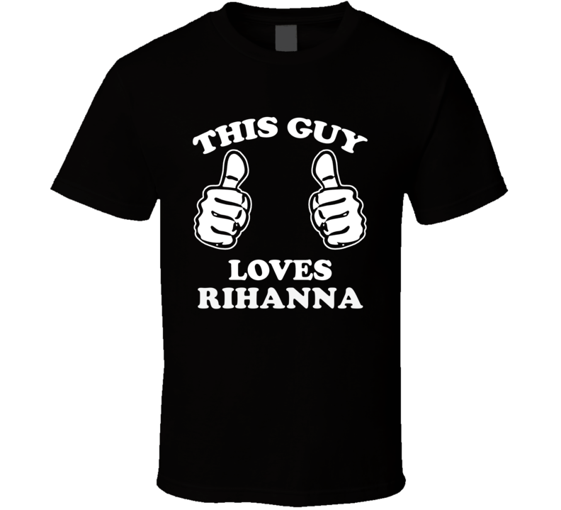 This Guy Loves Rihanna Celebrity T Shirt This Guy Loves Rihanna Celebrity T Shirt