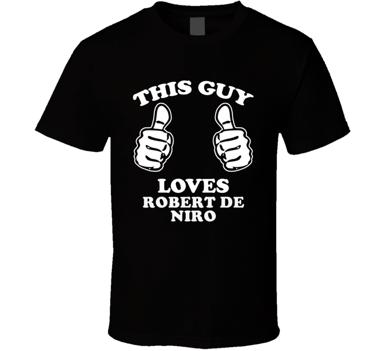 This Guy Loves Robert De Niro Celebrity T Shirt