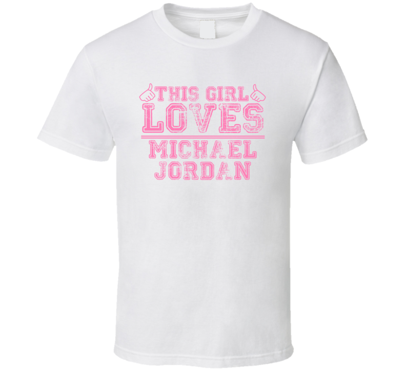 This Girl Loves Michael Jordan Celebrity T Shirt