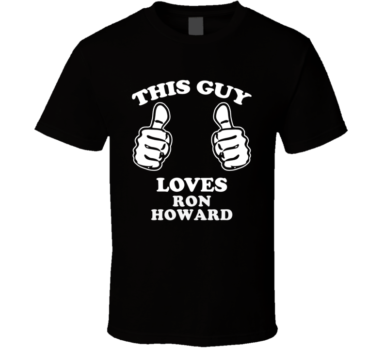 This Guy Loves Ron Howard Celebrity T Shirt