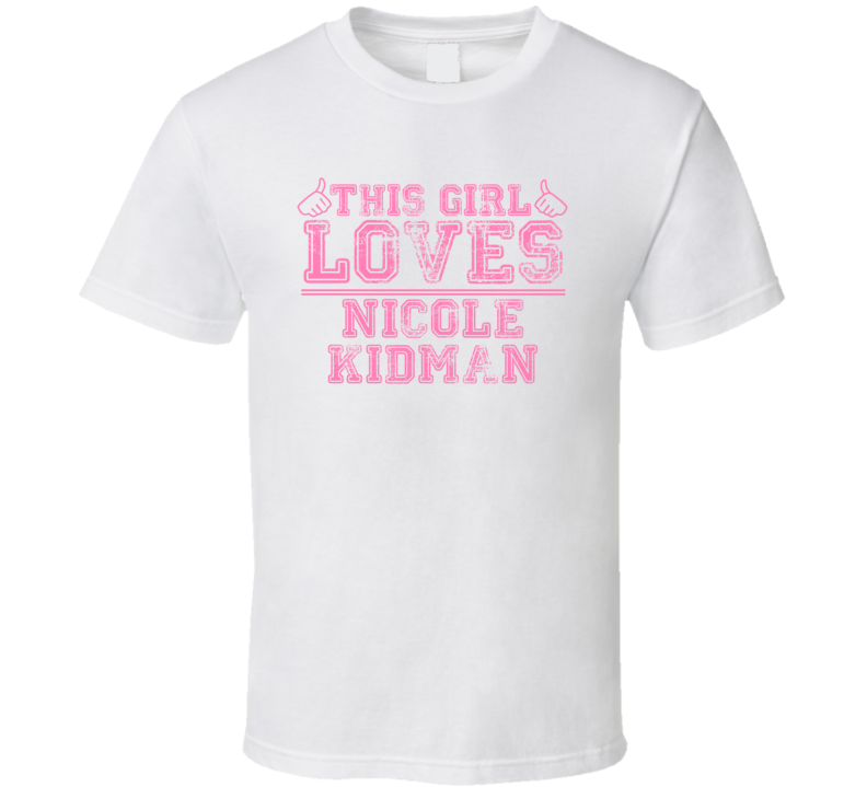 This Girl Loves Nicole Kidman Celebrity T Shirt