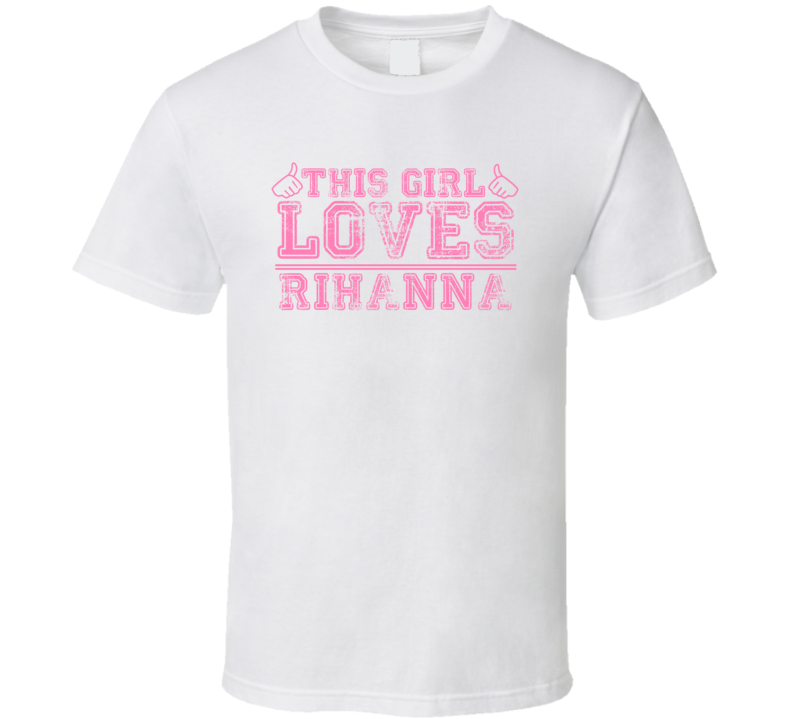 This Girl Loves Rihanna Celebrity T Shirt