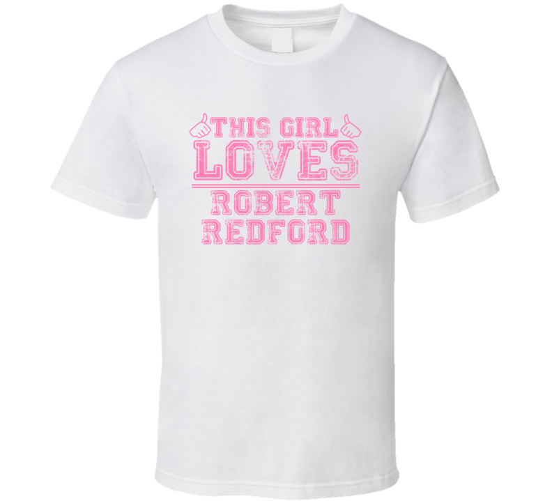 This Girl Loves Robert Redford Celebrity T Shirt