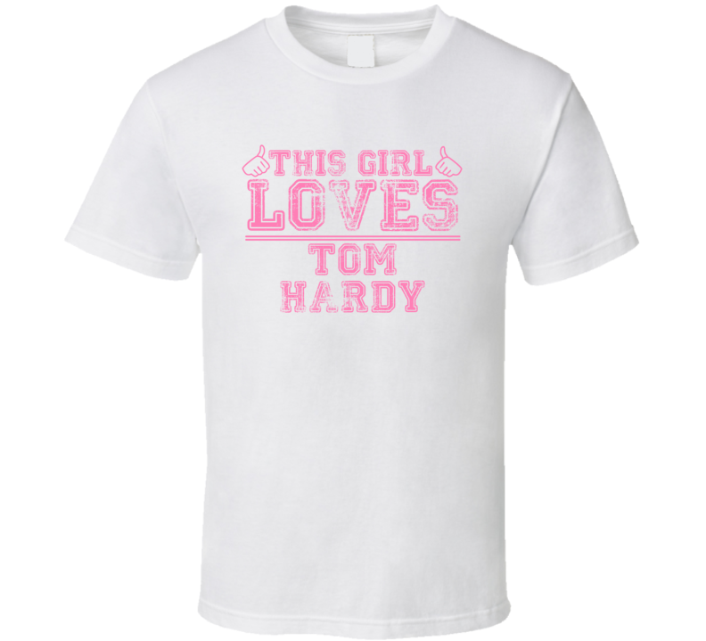 This Girl Loves Tom Hardy Celebrity T Shirt This Girl Loves Tom Hardy Celebrity T Shirt