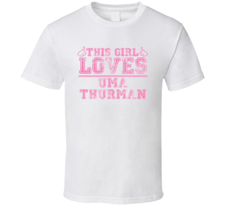 This Girl Loves Uma Thurman Celebrity T Shirt