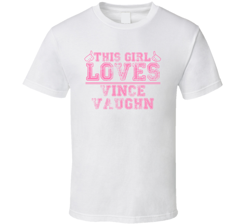 This Girl Loves Vince Vaughn Celebrity T Shirt