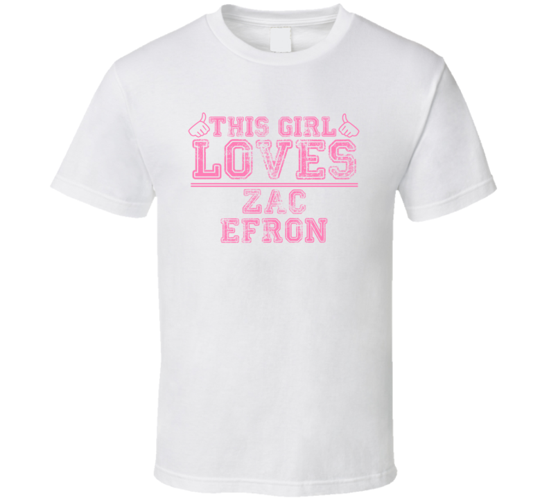 This Girl Loves Zac Efron Celebrity T Shirt