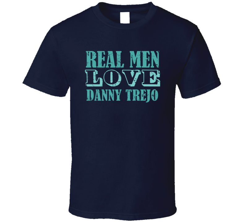 Real Men Love Danny Trejo Celebrity T Shirt