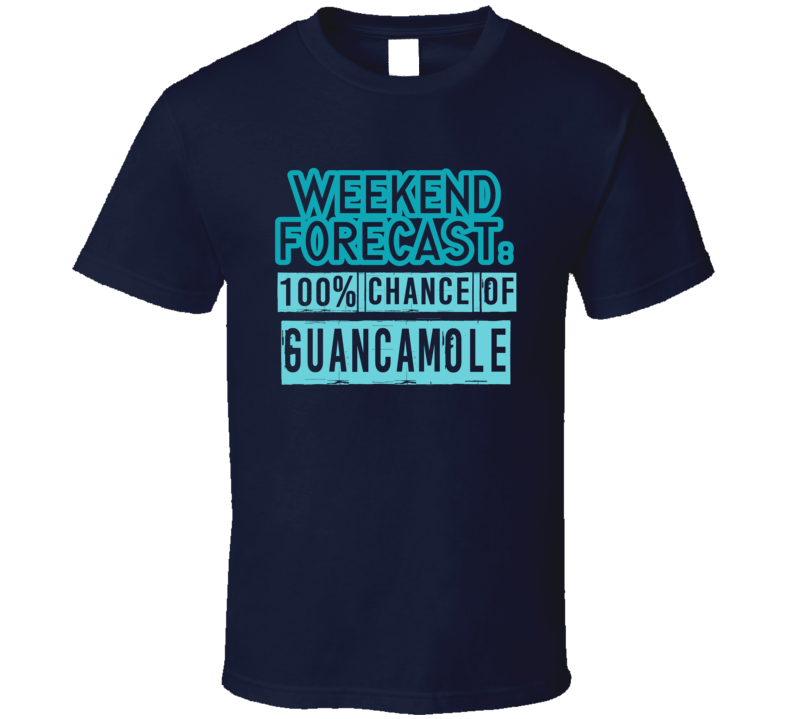 Weekend Forecast 100 Percent Chance Of Guancamole Funny Food Fan T Shi Weekend Forecast 100 Percent Chance Of Guancamole Funny Food Fan T Shi