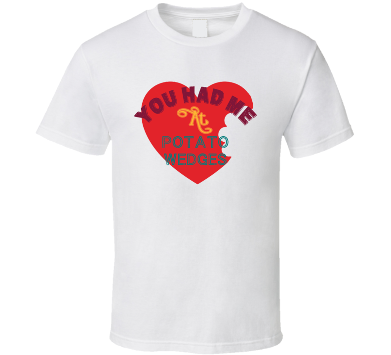 You Had Me At Potato Wedges Funny Food Fan T Shirt You Had Me At Potato Wedges Funny Food Fan T Shirt