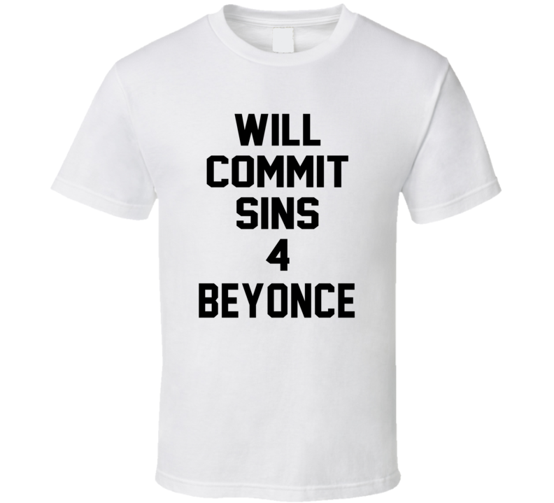 Will Commit Sins 4 Beyonce Celebrity T Shirt Will Commit Sins 4 Beyonce Celebrity T Shirt