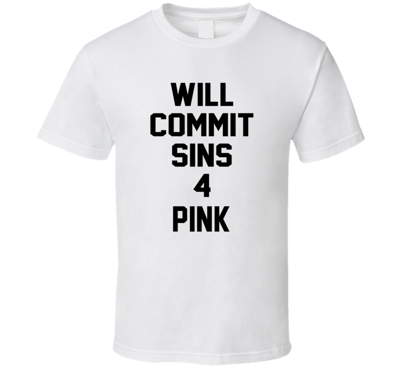 Will Commit Sins 4 Pink Celebrity T Shirt