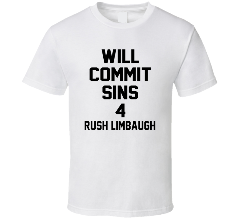 Will Commit Sins 4 Rush Limbaugh Celebrity T Shirt Will Commit Sins 4 Rush Limbaugh Celebrity T Shirt