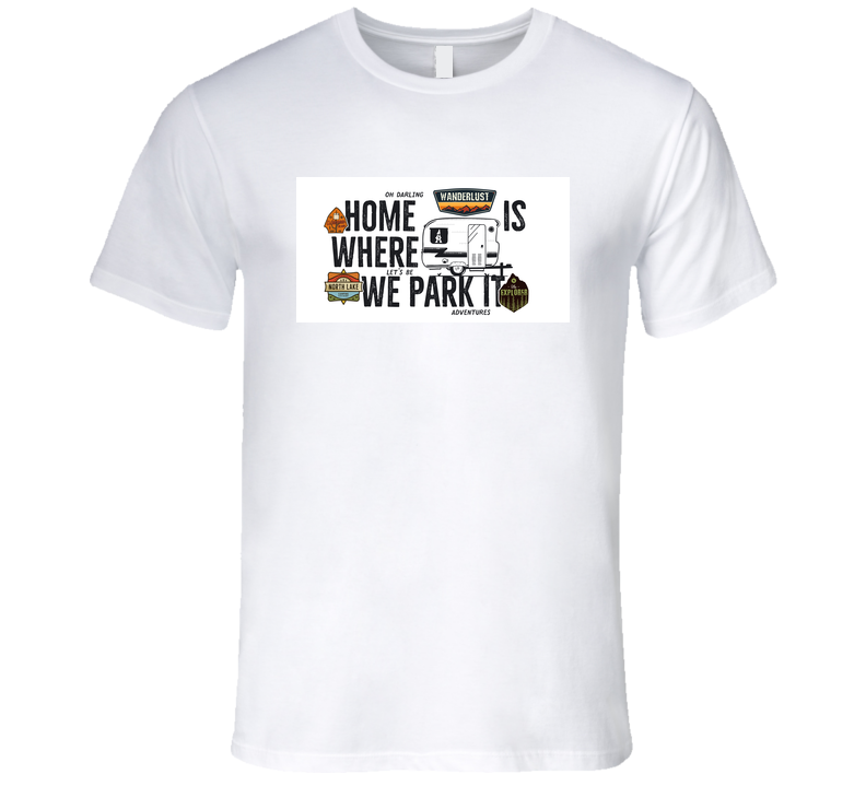 Home Is Where We Park It Trailer Camper Camping T Shirt Home Is Where We Park It Trailer Camper Camping T Shirt
