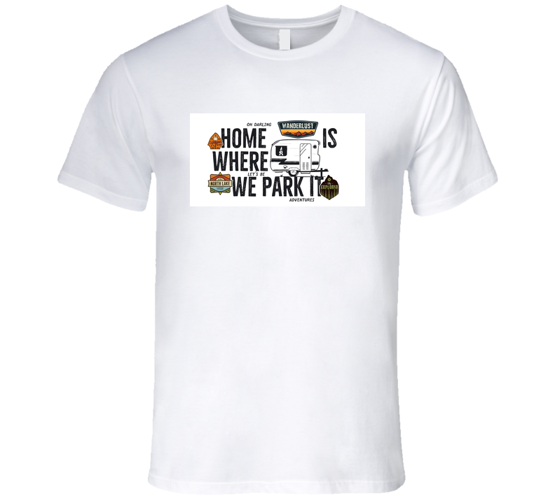 Home Is Where We Park It Trailer Camper Camping T Shirt