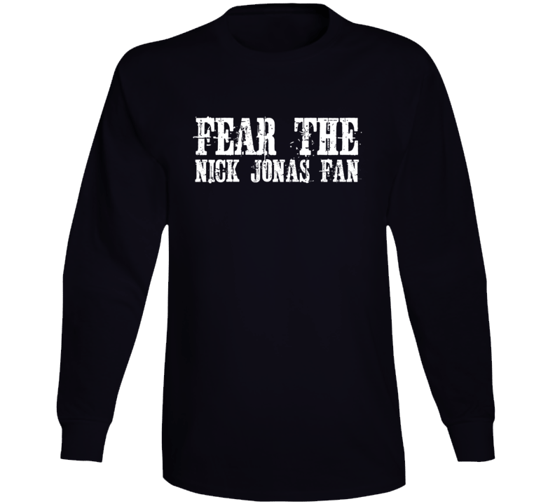 Fear The Nick Jonas Fan Celebrity Long Sleeve Fear The Nick Jonas Fan Celebrity Long Sleeve