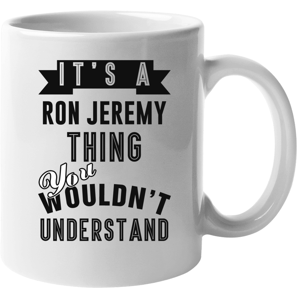 Its A Ron Jeremy Thing Fan Funny Mug