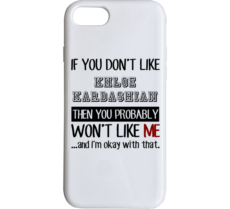 If You Dont Like Khloe Kardashian Funny Fan Celebrity Phone Case If You Dont Like Khloe Kardashian Funny Fan Celebrity Phone Case