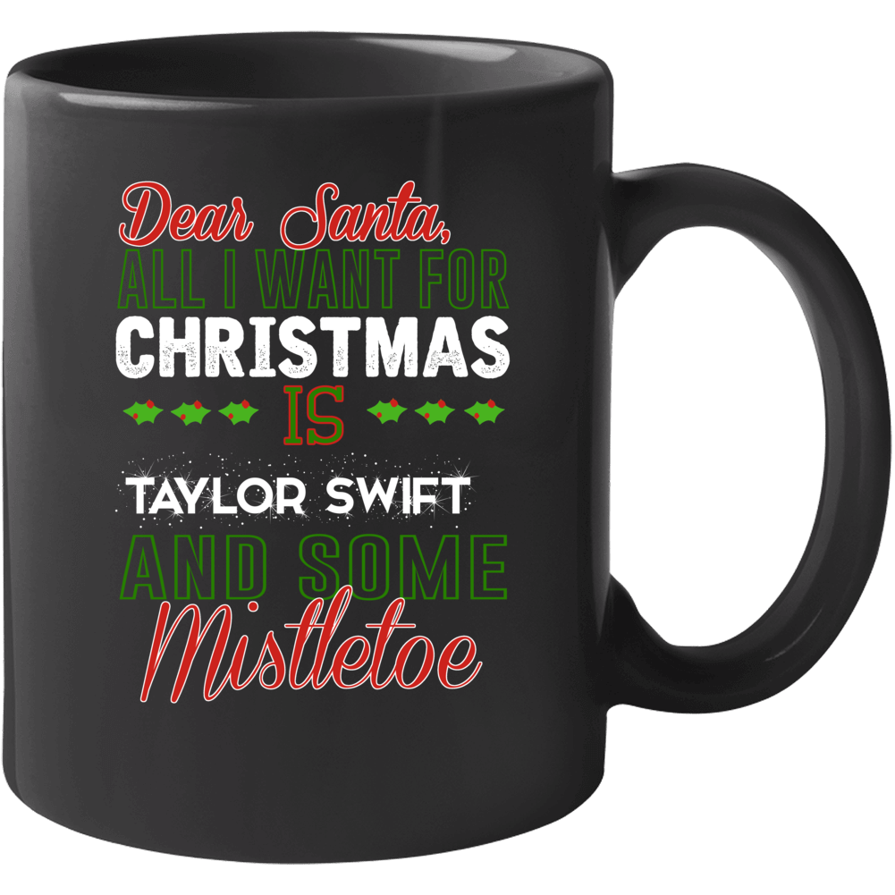 Dear Santa All I Need Is Taylor Swift And Mistletoe Christmas Mug Dear Santa All I Need Is Taylor Swift And Mistletoe Christmas Mug