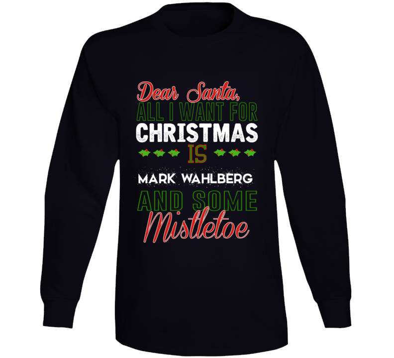 Dear Santa All I Need Is Mark Wahlberg And Mistletoe Christmas Long Sl Dear Santa All I Need Is Mark Wahlberg And Mistletoe Christmas Long Sl