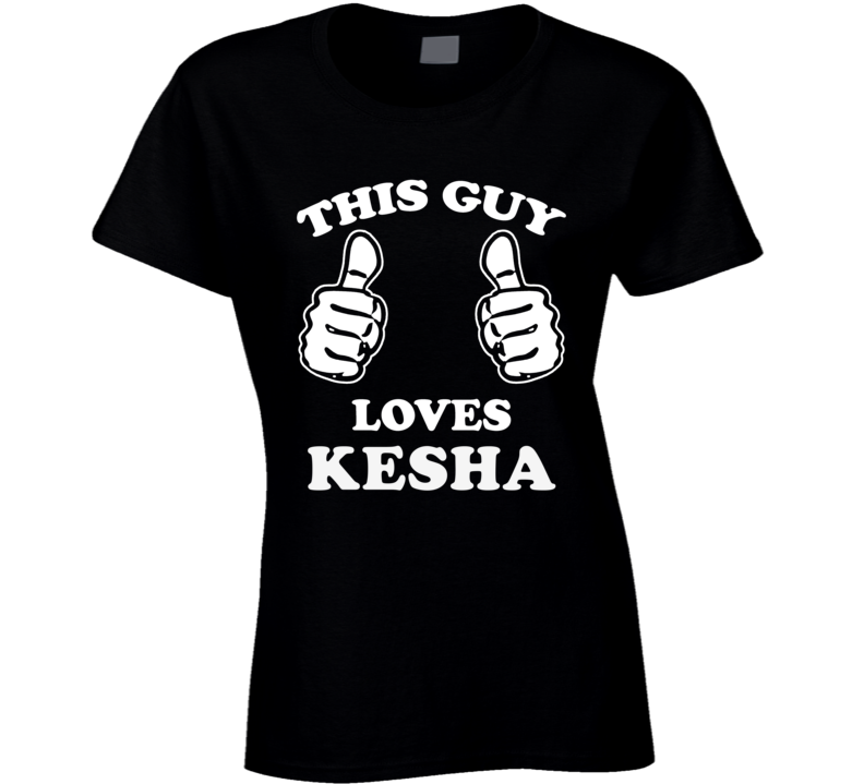 This Guy Loves Kesha Celebrity Ladies T Shirt This Guy Loves Kesha Celebrity Ladies T Shirt