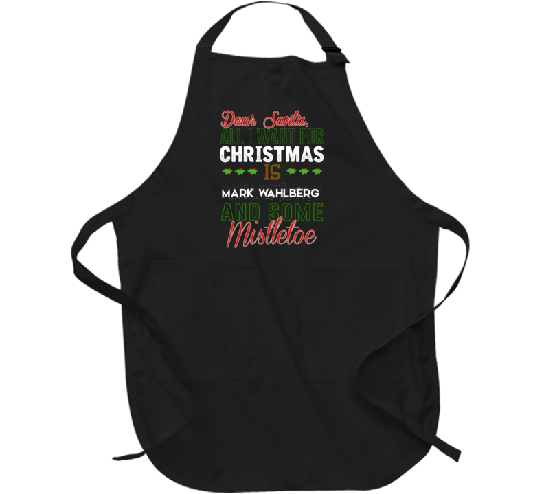 Dear Santa All I Need Is Mark Wahlberg And Mistletoe Christmas Apron Dear Santa All I Need Is Mark Wahlberg And Mistletoe Christmas Apron