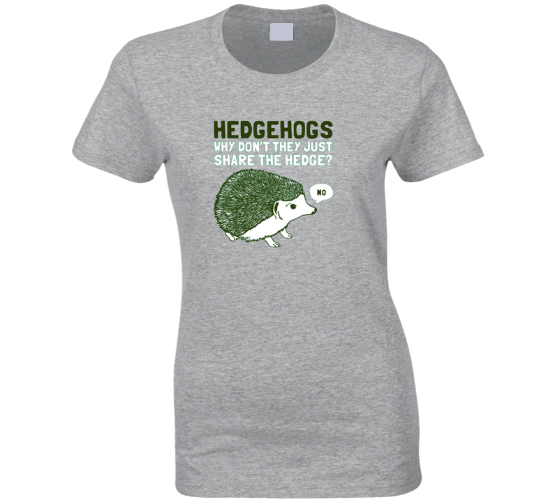 Hedgehogs Dont Share Hogs Funny Joke Pun Ladies T Shirt Hedgehogs Dont Share Hogs Funny Joke Pun Ladies T Shirt