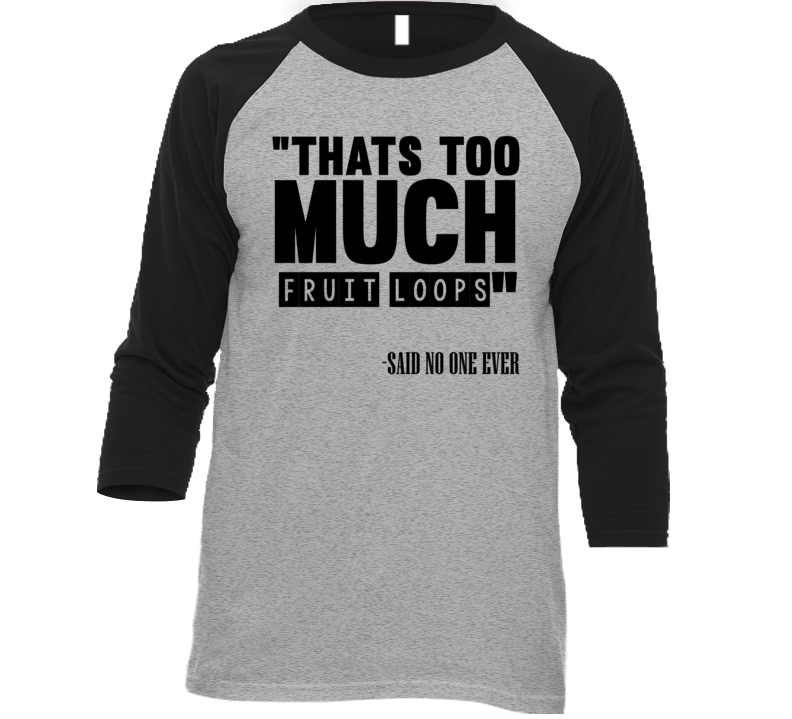 Thats Too Much Fruit Loops Said No One Ever Funny T Shirt Thats Too Much Fruit Loops Said No One Ever Funny T Shirt
