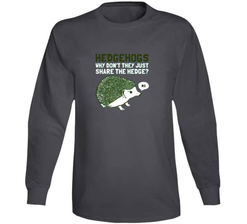 Hedgehogs Dont Share Hogs Funny Joke Pun Long Sleeve Hedgehogs Dont Share Hogs Funny Joke Pun Long Sleeve