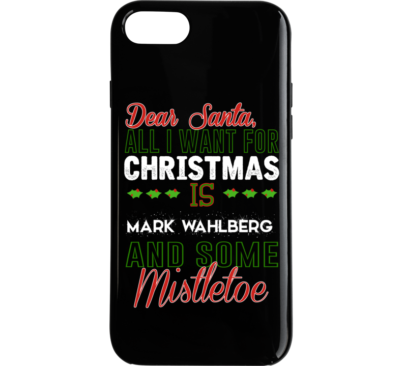 Dear Santa All I Need Is Mark Wahlberg And Mistletoe Christmas Phone C Dear Santa All I Need Is Mark Wahlberg And Mistletoe Christmas Phone C