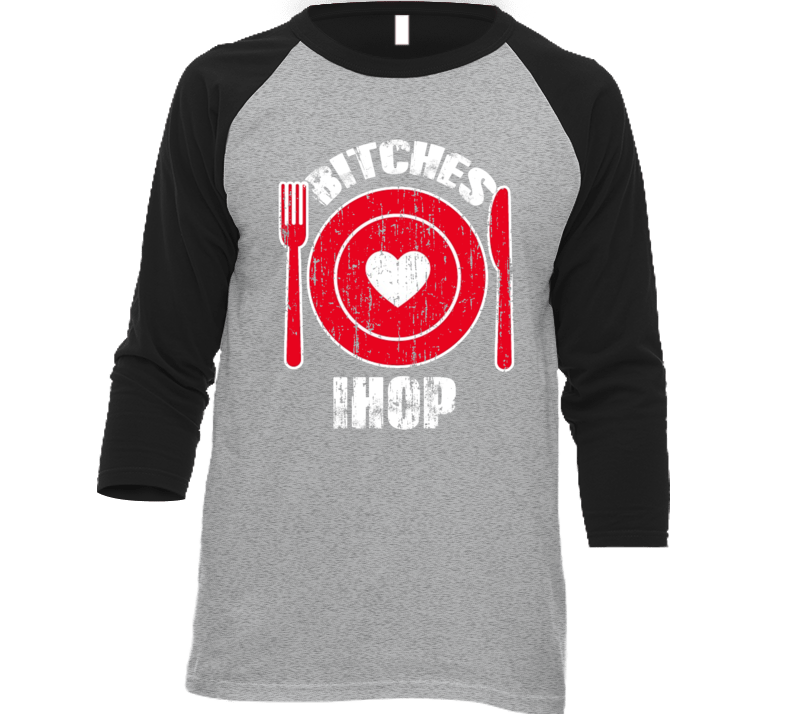 Bitches Love Ihop Funny Favorite Food T Shirt Bitches Love Ihop Funny Favorite Food T Shirt