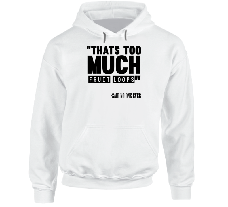 Thats Too Much Fruit Loops Said No One Ever Funny Hoodie Thats Too Much Fruit Loops Said No One Ever Funny Hoodie