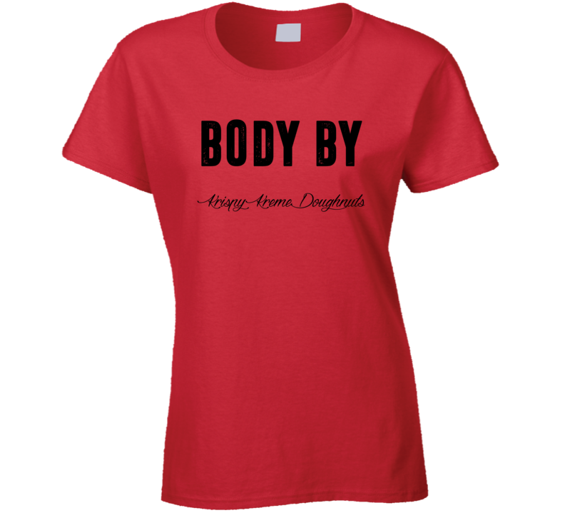Body By Krispy Kreme Doughnuts Funny Food Fanatic Ladies T Shirt Body By Krispy Kreme Doughnuts Funny Food Fanatic Ladies T Shirt