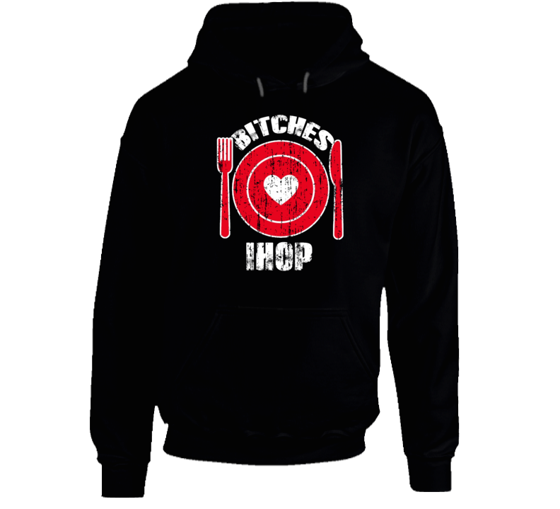 Bitches Love Ihop Funny Favorite Food Hoodie