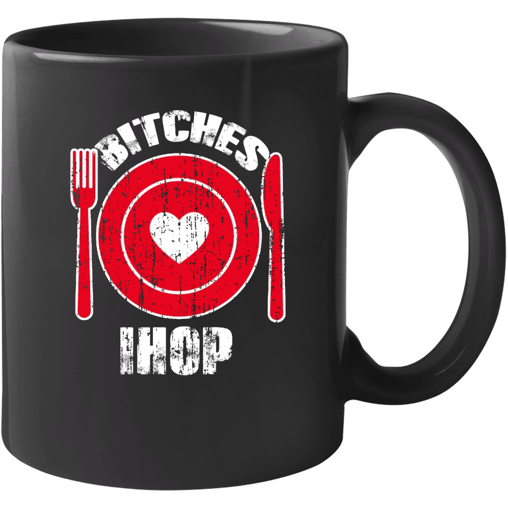 Bitches Love Ihop Funny Favorite Food Mug Bitches Love Ihop Funny Favorite Food Mug