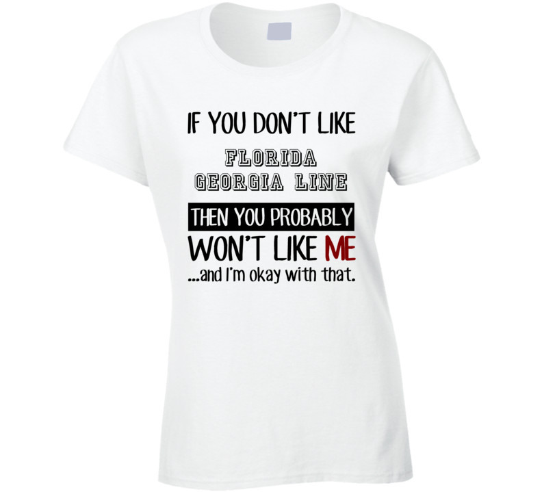 If You Dont Like Florida Georgia Line Funny Fan Celebrity Ladies T Shi If You Dont Like Florida Georgia Line Funny Fan Celebrity Ladies T Shi