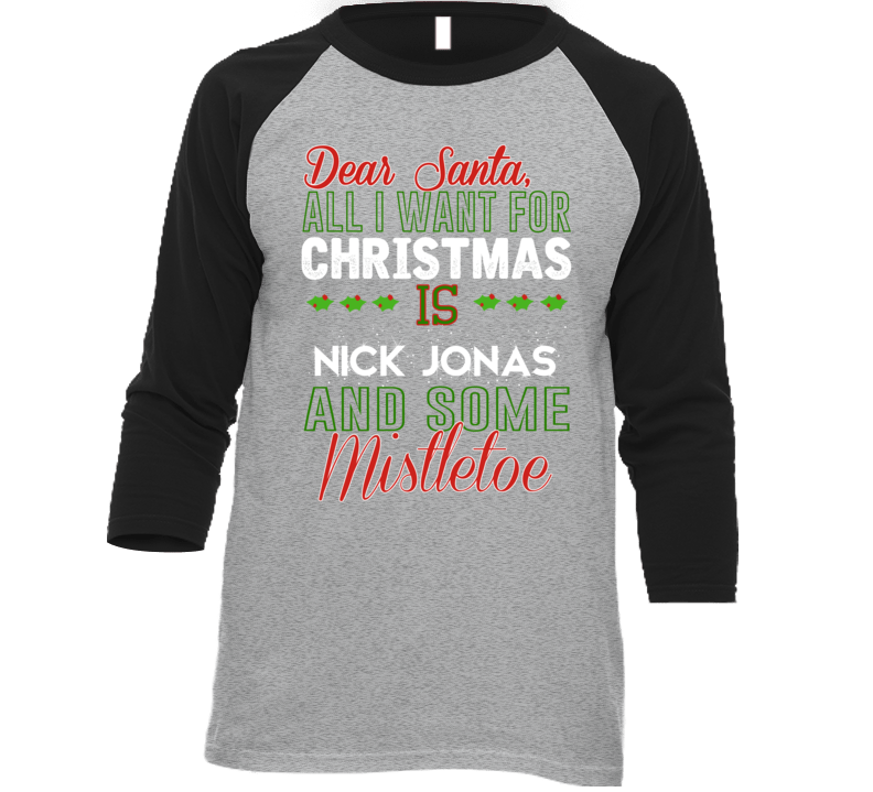 Dear Santa All I Need Is Nick Jonas And Mistletoe Christmas T Shirt Dear Santa All I Need Is Nick Jonas And Mistletoe Christmas T Shirt