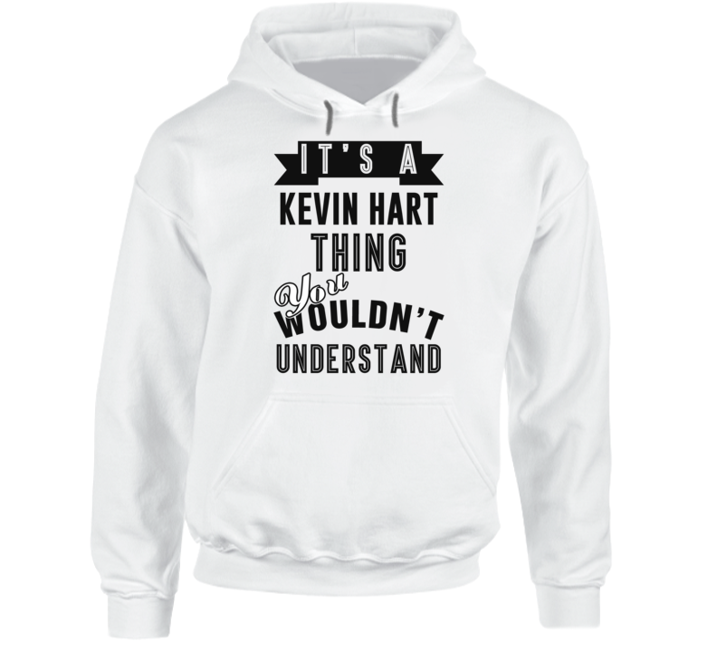 Its A Kevin Hart Thing Fan Funny Hoodie Its A Kevin Hart Thing Fan Funny Hoodie