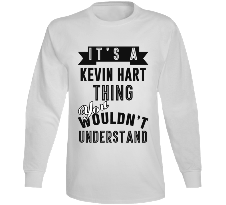 Its A Kevin Hart Thing Fan Funny Long Sleeve Its A Kevin Hart Thing Fan Funny Long Sleeve