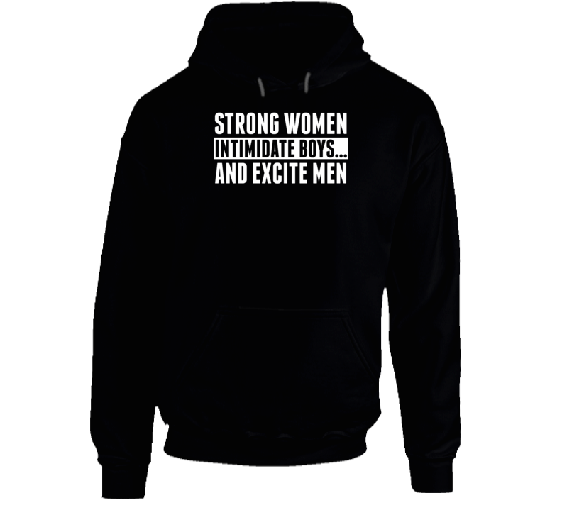 Strong Women Intimidate Boys And Excite Men Feminism Hoodie Strong Women Intimidate Boys And Excite Men Feminism Hoodie